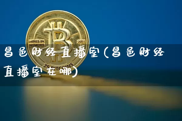 昌邑财经直播室(昌邑财经直播室在哪)_https://www.jianghaiboli.com_原油期货_第1张