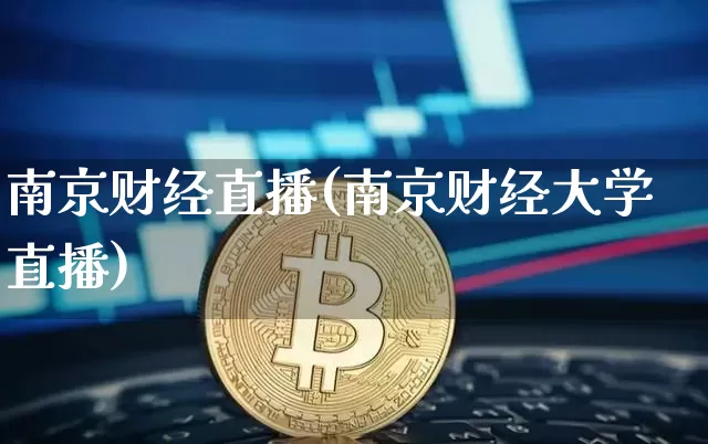南京财经直播(南京财经大学直播)_https://www.jianghaiboli.com_外盘期货_第1张