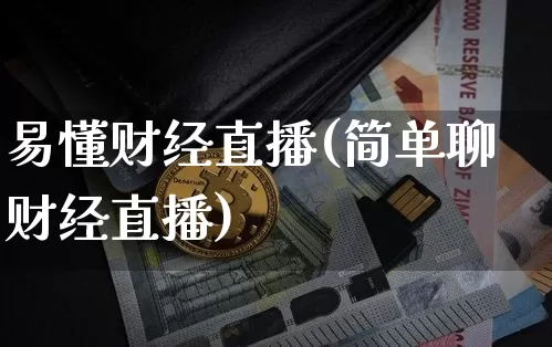 易懂财经直播(简单聊财经直播)_https://www.jianghaiboli.com_黄金期货_第1张