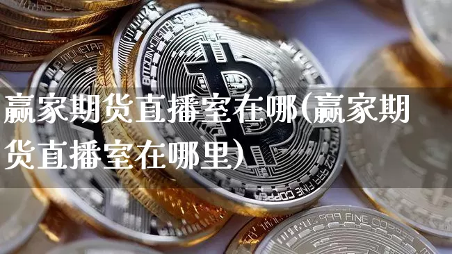 赢家期货直播室在哪(赢家期货直播室在哪里)_https://www.jianghaiboli.com_期货_第1张