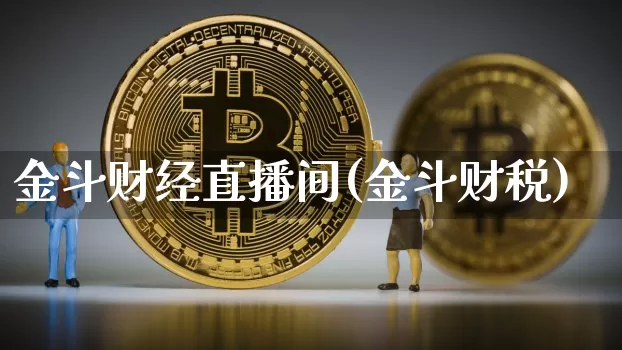 金斗财经直播间(金斗财税)_https://www.jianghaiboli.com_黄金期货_第1张