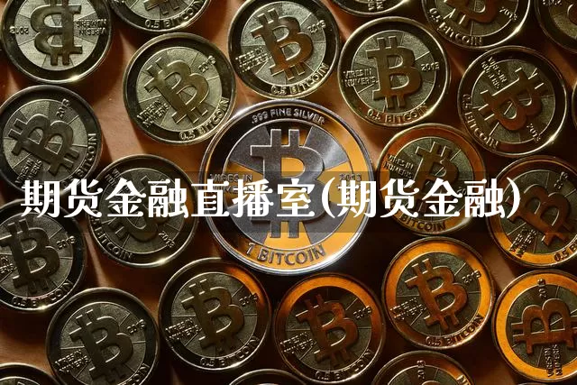 期货金融直播室(期货金融)_https://www.jianghaiboli.com_外盘期货_第1张