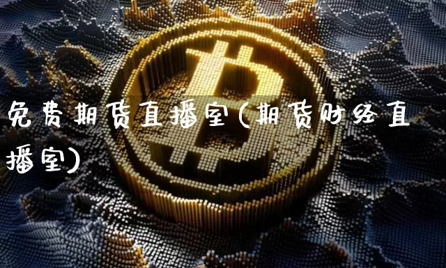 免费期货直播室(期货财经直播室)_https://www.jianghaiboli.com_原油期货_第1张
