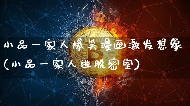 小品一家人爆笑漫画激发想象(小品一家人逃脱密室)_https://www.jianghaiboli.com_恒指期货_第1张