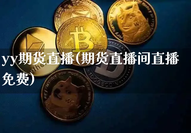 yy期货直播(期货直播间直播免费)_https://www.jianghaiboli.com_恒指期货_第1张