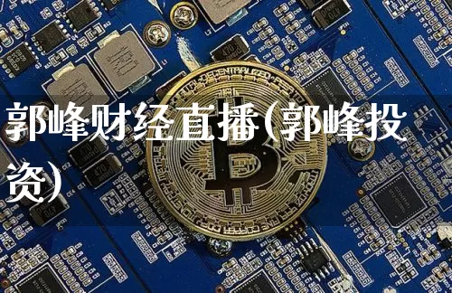 郭峰财经直播(郭峰投资)_https://www.jianghaiboli.com_黄金期货_第1张