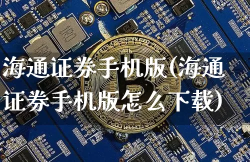 海通证券手机版(海通证券手机版怎么下载)_https://www.jianghaiboli.com_期货_第1张