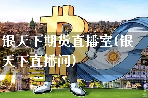 银天下期货直播室(银天下直播间)_https://www.jianghaiboli.com_黄金期货_第1张