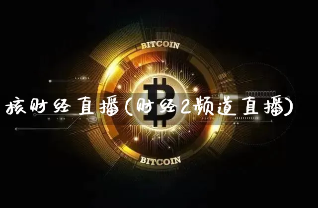 核财经直播(财经2频道直播)_https://www.jianghaiboli.com_外盘期货_第1张
