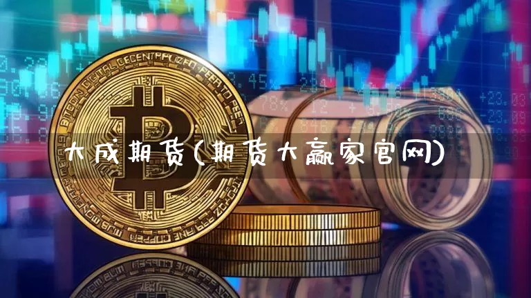 大成期货(期货大赢家官网)_https://www.jianghaiboli.com_原油期货_第1张