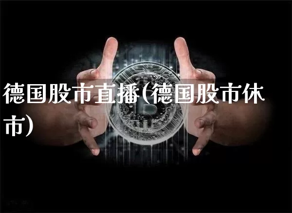 德国股市直播(德国股市休市)_https://www.jianghaiboli.com_外盘期货_第1张