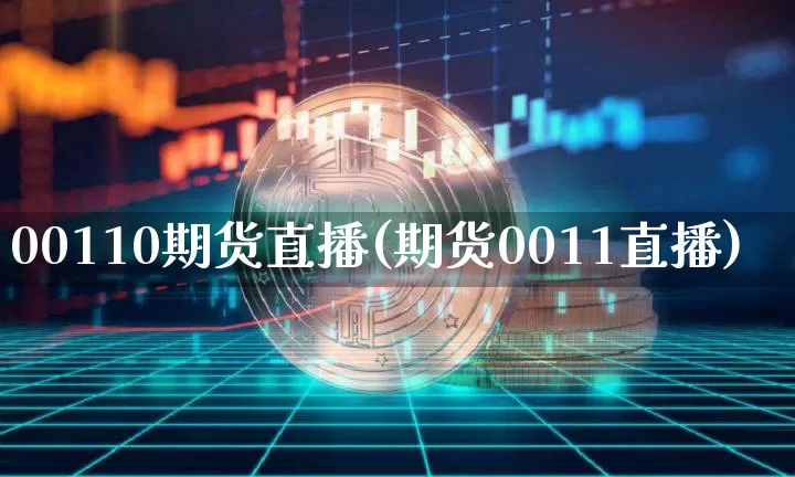 00110期货直播(期货0011直播)_https://www.jianghaiboli.com_黄金期货_第1张