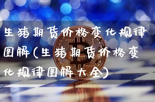 生猪期货价格变化规律图解(生猪期货价格变化规律图解大全)_https://www.jianghaiboli.com_黄金期货_第1张