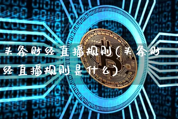头条财经直播规则(头条财经直播规则是什么)_https://www.jianghaiboli.com_外盘期货_第1张