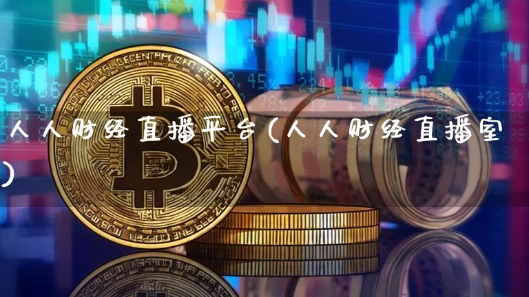 人人财经直播平台(人人财经直播室)_https://www.jianghaiboli.com_原油期货_第1张