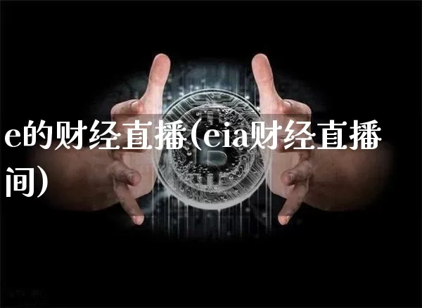 e的财经直播(eia财经直播间)_https://www.jianghaiboli.com_外盘期货_第1张