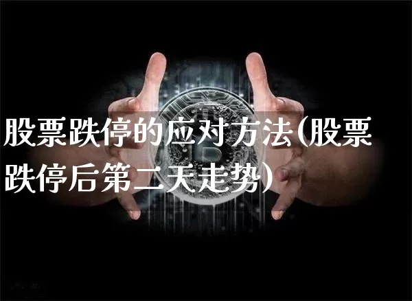 股票跌停的应对方法(股票跌停后第二天走势)_https://www.jianghaiboli.com_黄金期货_第1张