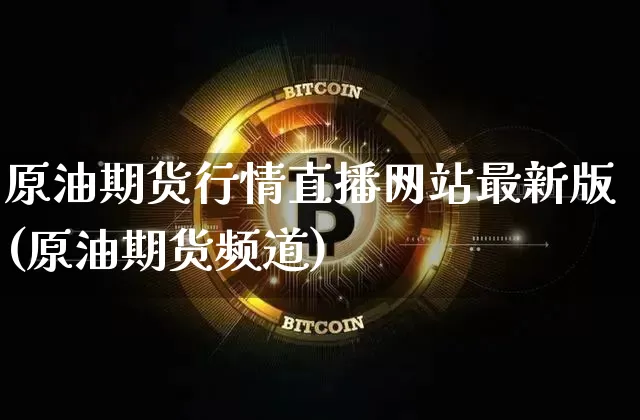 原油期货行情直播网站最新版(原油期货频道)_https://www.jianghaiboli.com_期货_第1张