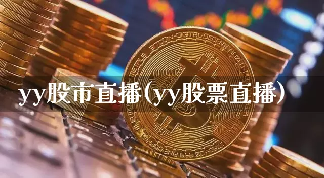 yy股市直播(yy股票直播)_https://www.jianghaiboli.com_期货_第1张