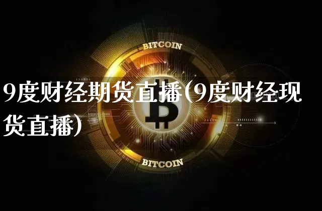 9度财经期货直播(9度财经现货直播)_https://www.jianghaiboli.com_期货_第1张