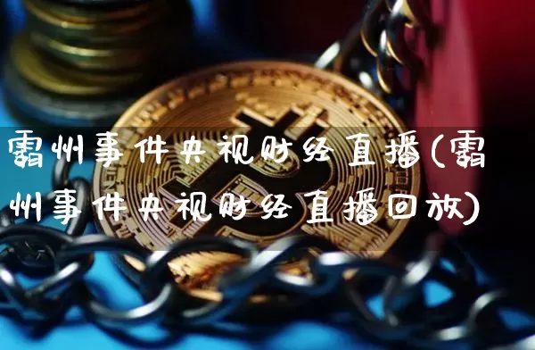 霸州事件央视财经直播(霸州事件央视财经直播回放)_https://www.jianghaiboli.com_外盘期货_第1张