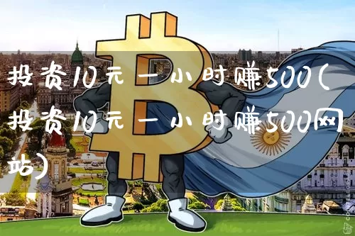 投资10元一小时赚500(投资10元一小时赚500网站)_https://www.jianghaiboli.com_恒指期货_第1张