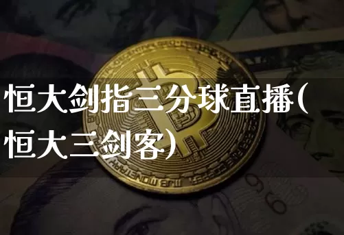 恒大剑指三分球直播(恒大三剑客)_https://www.jianghaiboli.com_外盘期货_第1张