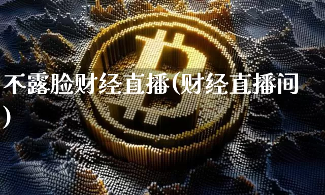不露脸财经直播(财经直播间)_https://www.jianghaiboli.com_原油期货_第1张