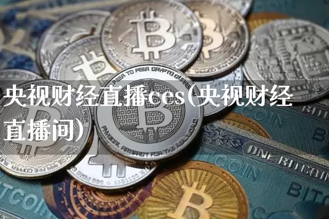 央视财经直播ces(央视财经直播间)_https://www.jianghaiboli.com_黄金期货_第1张