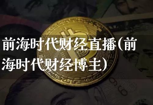 前海时代财经直播(前海时代财经博主)_https://www.jianghaiboli.com_黄金期货_第1张