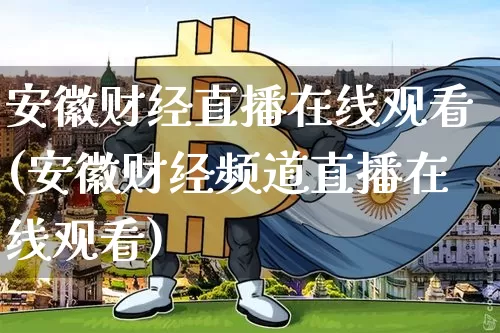 安徽财经直播在线观看(安徽财经频道直播在线观看)_https://www.jianghaiboli.com_黄金期货_第1张
