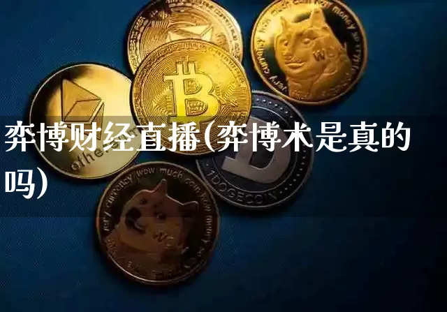 弈博财经直播(弈博术是真的吗)_https://www.jianghaiboli.com_黄金期货_第1张