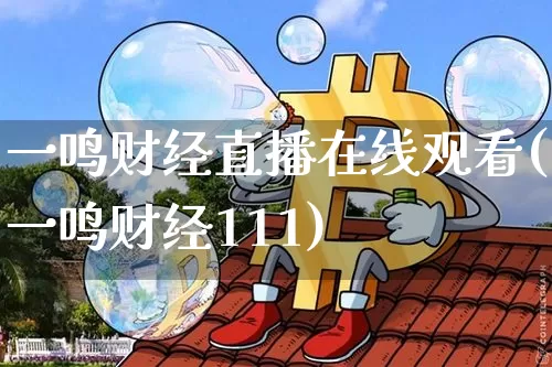 一鸣财经直播在线观看(一鸣财经111)_https://www.jianghaiboli.com_期货_第1张