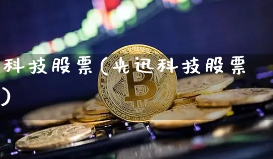 科技股票(光迅科技股票)_https://www.jianghaiboli.com_黄金期货_第1张