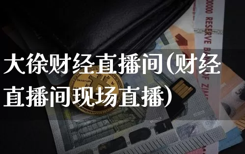 大徐财经直播间(财经直播间现场直播)_https://www.jianghaiboli.com_原油期货_第1张