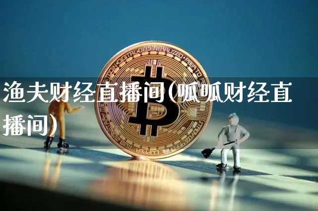 渔夫财经直播间(呱呱财经直播间)_https://www.jianghaiboli.com_黄金期货_第1张