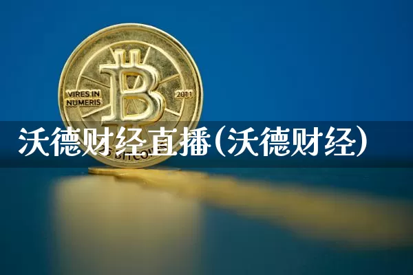 沃德财经直播(沃德财经)_https://www.jianghaiboli.com_黄金期货_第1张