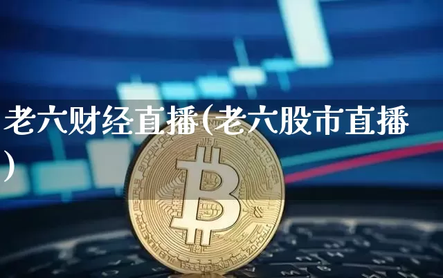 老六财经直播(老六股市直播)_https://www.jianghaiboli.com_原油期货_第1张
