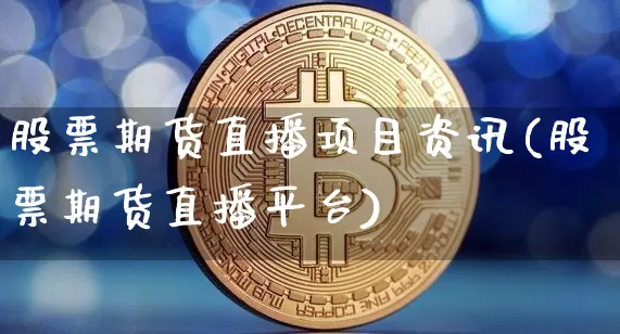 股票期货直播项目资讯(股票期货直播平台)_https://www.jianghaiboli.com_恒指期货_第1张