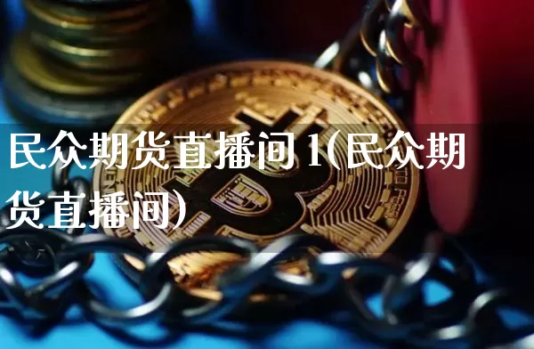 民众期货直播间 l(民众期货直播间)_https://www.jianghaiboli.com_期货_第1张