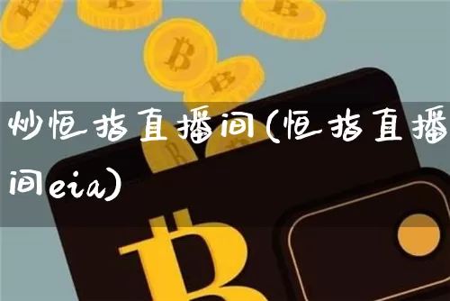炒恒指直播间(恒指直播间eia)_https://www.jianghaiboli.com_外盘期货_第1张