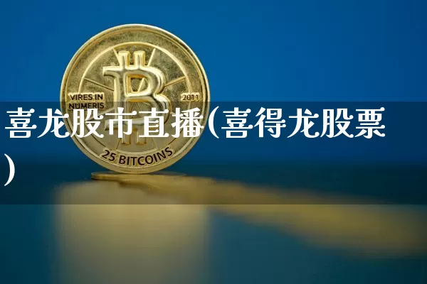 喜龙股市直播(喜得龙股票)_https://www.jianghaiboli.com_期货_第1张