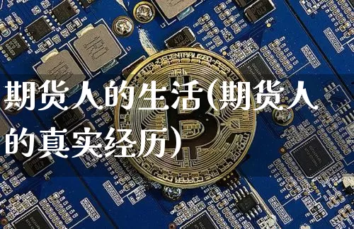期货人的生活(期货人的真实经历)_https://www.jianghaiboli.com_期货_第1张