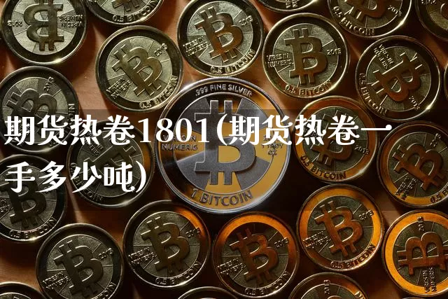 期货热卷1801(期货热卷一手多少吨)_https://www.jianghaiboli.com_恒指期货_第1张