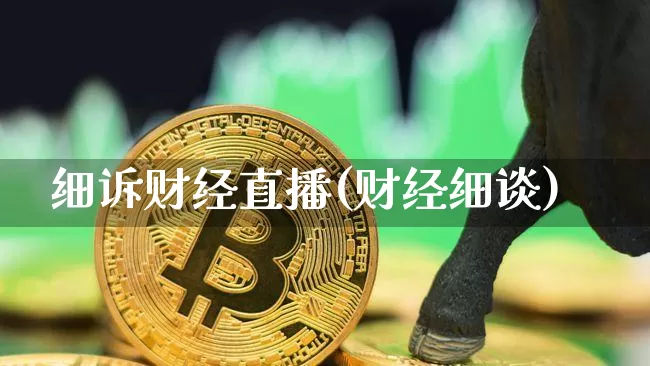 细诉财经直播(财经细谈)_https://www.jianghaiboli.com_外盘期货_第1张