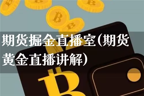 期货掘金直播室(期货黄金直播讲解)_https://www.jianghaiboli.com_恒指期货_第1张