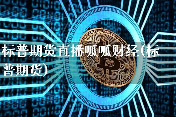 标普期货直播呱呱财经(标普期货)_https://www.jianghaiboli.com_黄金期货_第1张