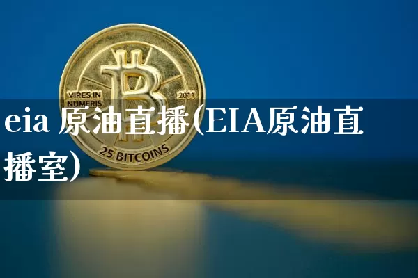 eia 原油直播(EIA原油直播室)_https://www.jianghaiboli.com_期货_第1张