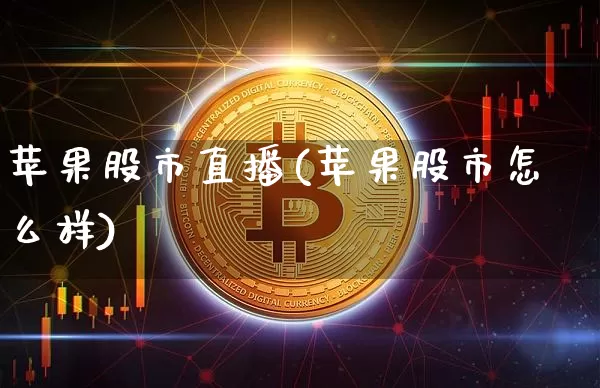 苹果股市直播(苹果股市怎么样)_https://www.jianghaiboli.com_期货_第1张
