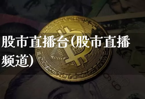 股市直播台(股市直播频道)_https://www.jianghaiboli.com_期货_第1张